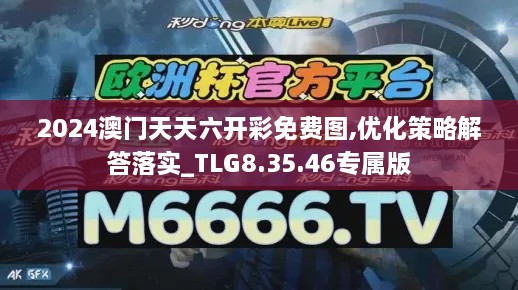 2024澳門天天六開(kāi)彩免費(fèi)圖,優(yōu)化策略解答落實(shí)_TLG8.35.46專屬版