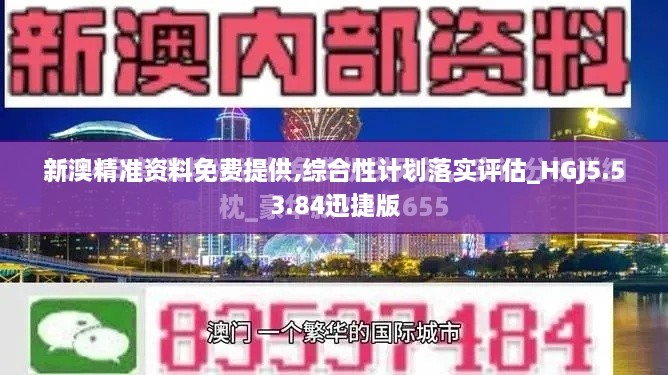 新澳精準(zhǔn)資料免費提供,綜合性計劃落實評估_HGJ5.53.84迅捷版