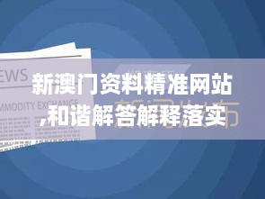 新澳門資料精準網(wǎng)站,和諧解答解釋落實_EIQ6.50.82嚴選版