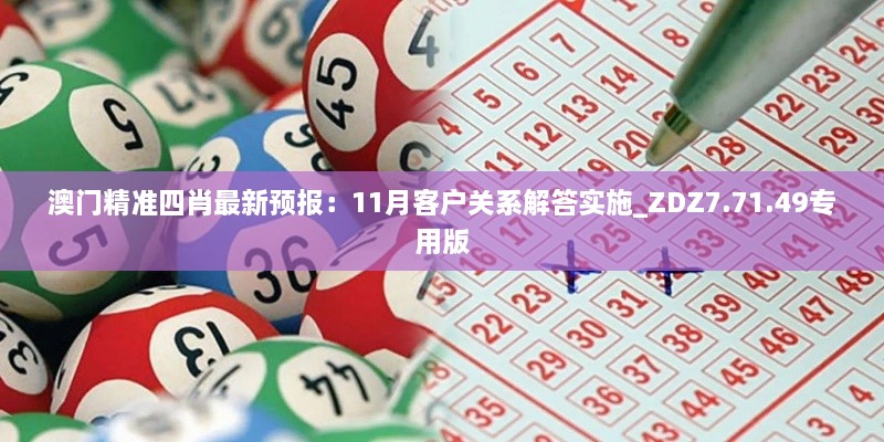 澳門精準四肖最新預報：11月客戶關(guān)系解答實施_ZDZ7.71.49專用版