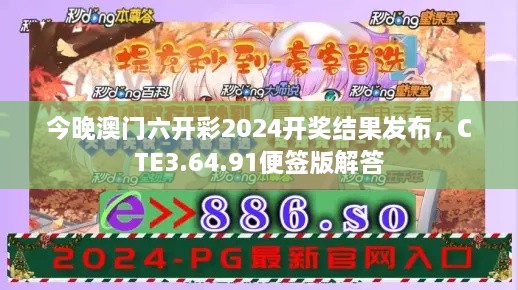 今晚澳門六開彩2024開獎結(jié)果發(fā)布，CTE3.64.91便簽版解答