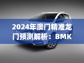 2024年澳門精準(zhǔn)龍門預(yù)測(cè)解析：BMK5.26.32桌面版的科學(xué)解讀（11月19日）