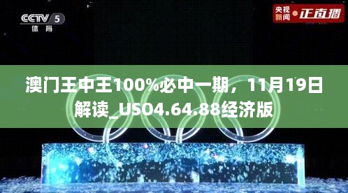 澳門王中王100%必中一期，11月19日解讀_USO4.64.88經(jīng)濟版