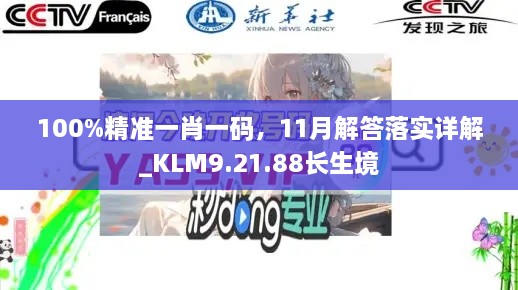 100%精準一肖一碼，11月解答落實詳解_KLM9.21.88長生境