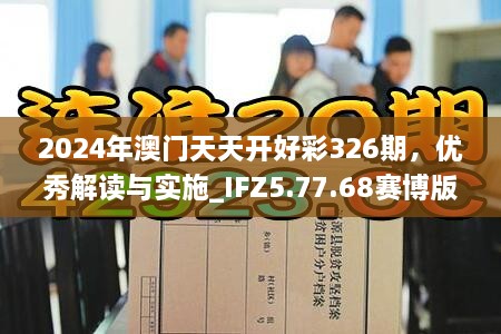 2024年澳門天天開好彩326期，優(yōu)秀解讀與實施_IFZ5.77.68賽博版