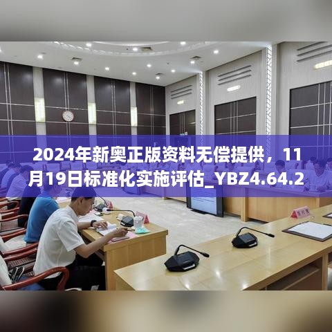 2024年新奧正版資料無償提供，11月19日標(biāo)準(zhǔn)化實施評估_YBZ4.64.22極速版