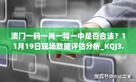 澳門一碼一肖一特一中是否合法？11月19日現(xiàn)場數(shù)據(jù)評(píng)估分析_KQJ3.13.70內(nèi)含版