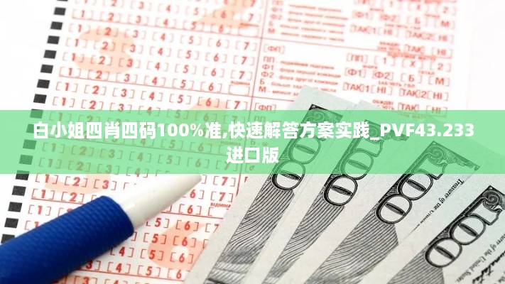 白小姐四肖四碼100%準(zhǔn),快速解答方案實踐_PVF43.233進口版