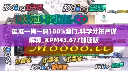 最準一肖一碼100%澳門,科學分析嚴謹解釋_XPM43.677加速版