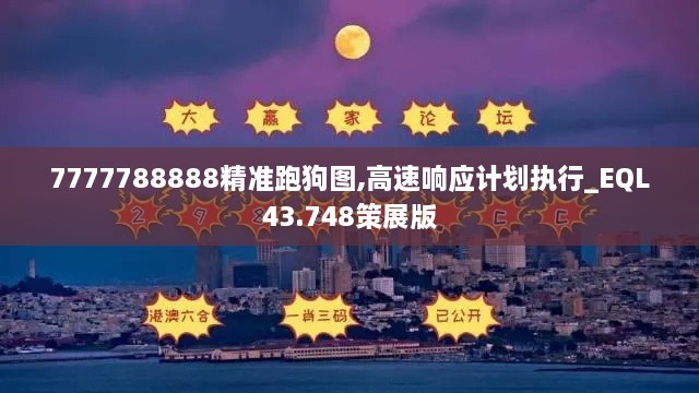 7777788888精準跑狗圖,高速響應計劃執(zhí)行_EQL43.748策展版