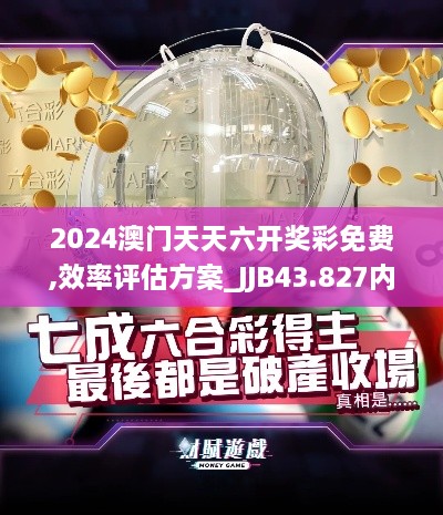 2024澳門天天六開獎彩免費,效率評估方案_JJB43.827內(nèi)容創(chuàng)作版