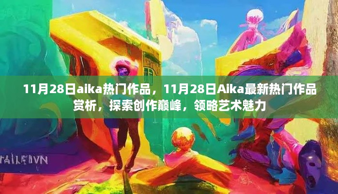 11月28日Aika熱門作品賞析，探索創(chuàng)作巔峰，感受藝術(shù)魅力的獨特韻味