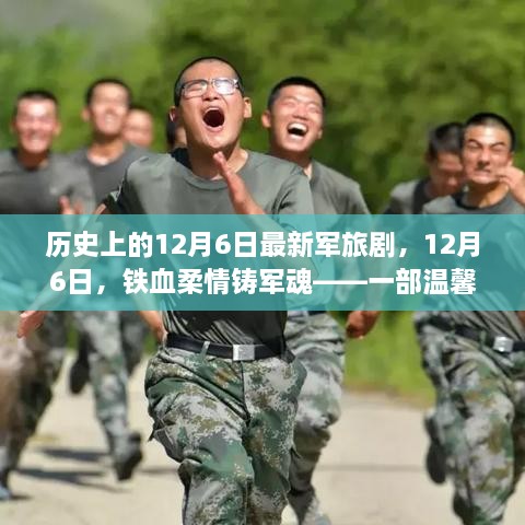 鐵血柔情鑄軍魂，最新軍旅劇溫馨日常故事，紀念歷史上的12月6日