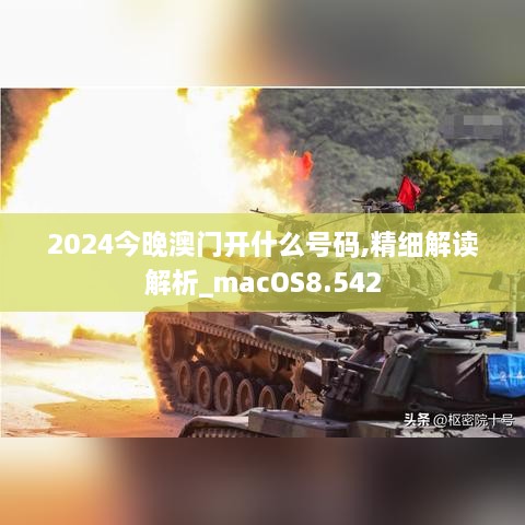 2024今晚澳門開什么號(hào)碼,精細(xì)解讀解析_macOS8.542