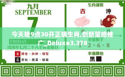 今天晚9點30開正確生肖,創(chuàng)新策略推廣_Deluxe3.378