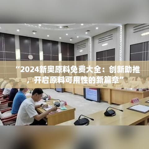 “2024新奧原料免費(fèi)大全：創(chuàng)新助推，開(kāi)啟原料可用性的新篇章”