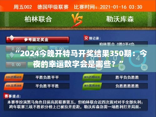 “2024今晚開特馬開獎(jiǎng)結(jié)果350期：今夜的幸運(yùn)數(shù)字會(huì)是哪些？”