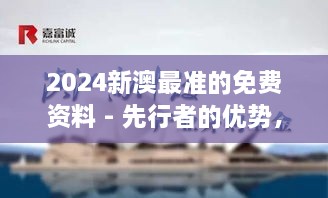 2024新澳最準(zhǔn)的免費(fèi)資料 - 先行者的優(yōu)勢，洞悉行業(yè)脈搏