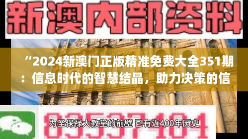 “2024新澳門正版精準免費大全351期：信息時代的智慧結(jié)晶，助力決策的信息寶庫”