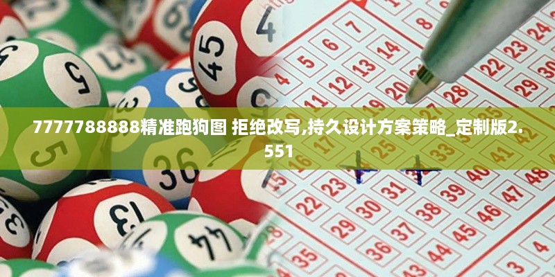 7777788888精準(zhǔn)跑狗圖 拒絕改寫(xiě),持久設(shè)計(jì)方案策略_定制版2.551