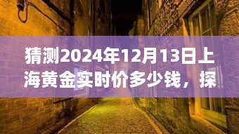 探秘小巷深處的黃金秘境，預(yù)測(cè)上海黃金實(shí)時(shí)價(jià)格走勢(shì)（2024年12月13日）