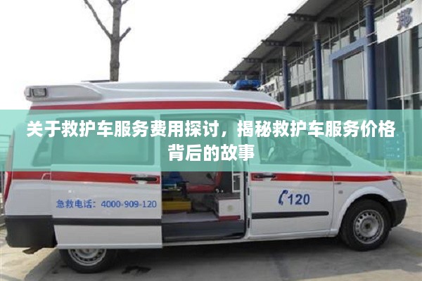 關(guān)于救護(hù)車服務(wù)費(fèi)用探討，揭秘救護(hù)車服務(wù)價格背后的故事