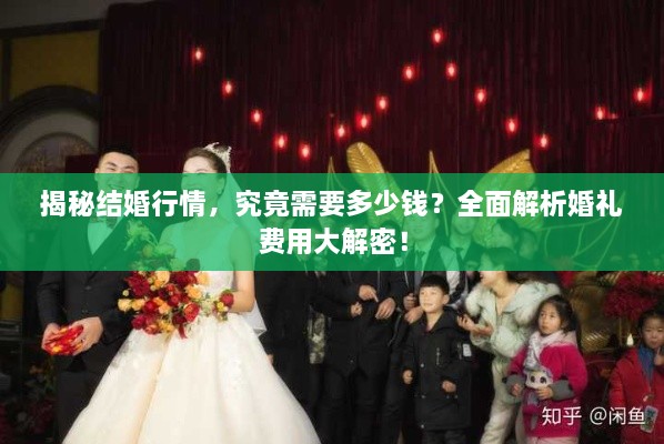 揭秘結(jié)婚行情，究竟需要多少錢？全面解析婚禮費用大解密！