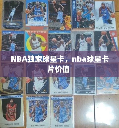 NBA獨(dú)家球星卡，nba球星卡片價(jià)值 