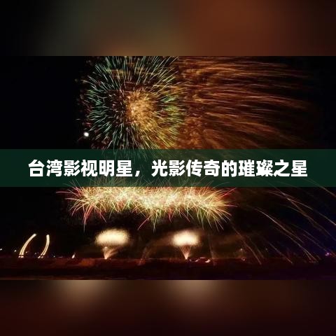 臺(tái)灣影視明星，光影傳奇的璀璨之星