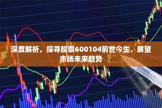 深度解析，探尋股票600104前世今生，展望市場未來趨勢