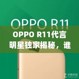 OPPO R11代言明星獨(dú)家揭秘，誰(shuí)將成為新一代代言人？