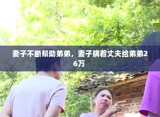 妻子不斷幫助弟弟，妻子瞞著丈夫給弟弟26萬 