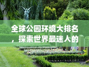 全球公園環(huán)境大排名，探索世界最迷人的公園美景