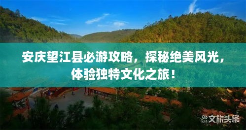 安慶望江縣必游攻略，探秘絕美風(fēng)光，體驗獨特文化之旅！