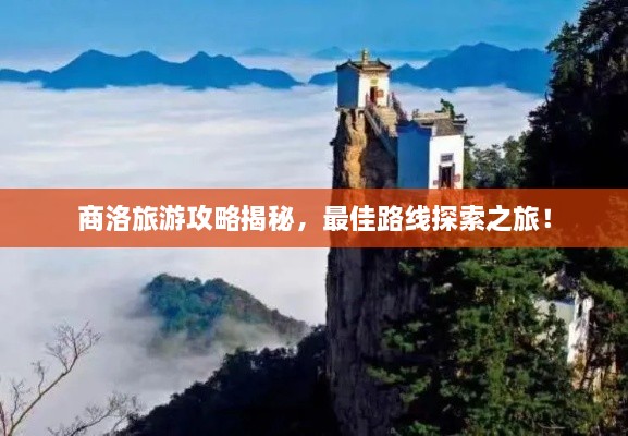 商洛旅游攻略揭秘，最佳路線探索之旅！