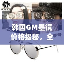 韓國(guó)GM墨鏡價(jià)格揭秘，全面解析讓你輕松掌握！