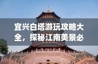 宜興白塔游玩攻略大全，探秘江南美景必去之地！