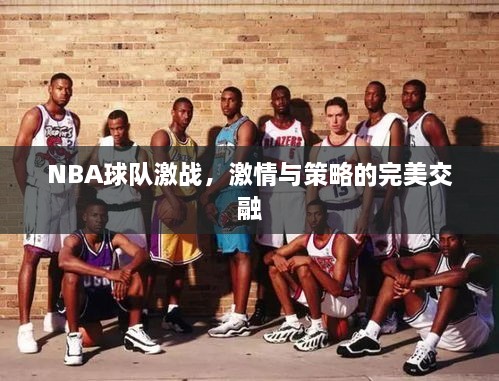 NBA球隊激戰(zhàn)，激情與策略的完美交融