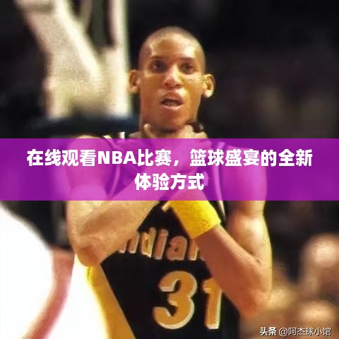 在線觀看NBA比賽，籃球盛宴的全新體驗方式