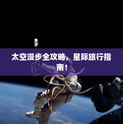 太空漫步全攻略，星際旅行指南！