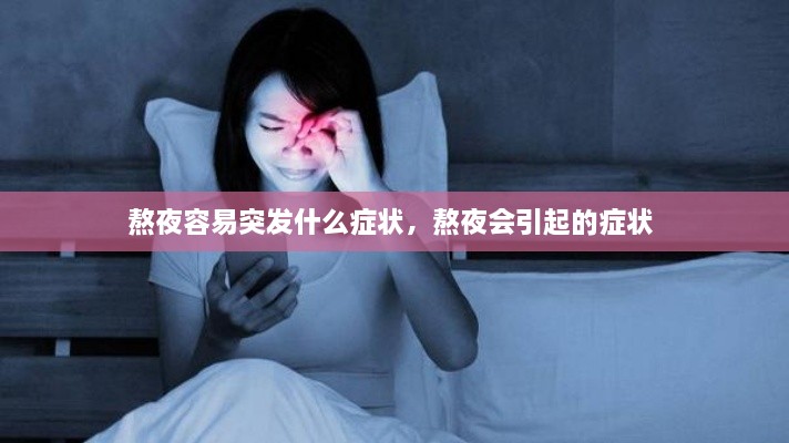 熬夜容易突發(fā)什么癥狀，熬夜會(huì)引起的癥狀 