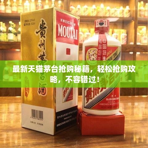 最新天貓茅臺(tái)搶購秘籍，輕松搶購攻略，不容錯(cuò)過！