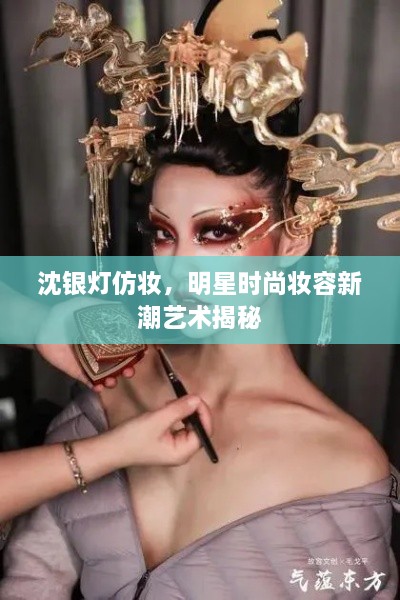 沈銀燈仿妝，明星時(shí)尚妝容新潮藝術(shù)揭秘