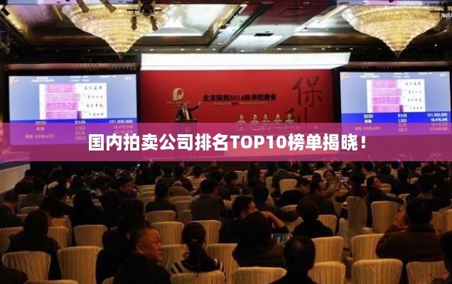 國內(nèi)拍賣公司排名TOP10榜單揭曉！