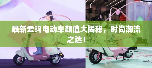 最新愛(ài)瑪電動(dòng)車(chē)顏值大揭秘，時(shí)尚潮流之選！