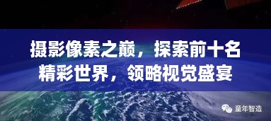 攝影像素之巔，探索前十名精彩世界，領(lǐng)略視覺(jué)盛宴