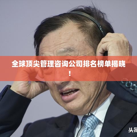 全球頂尖管理咨詢公司排名榜單揭曉！