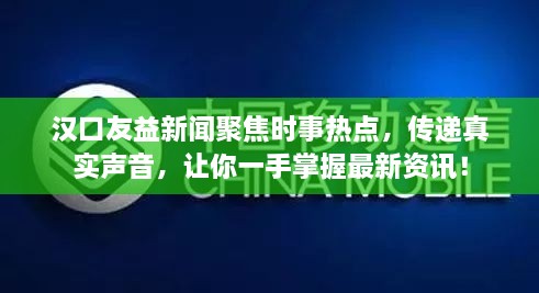 漢口友益新聞聚焦時事熱點(diǎn)，傳遞真實(shí)聲音，讓你一手掌握最新資訊！