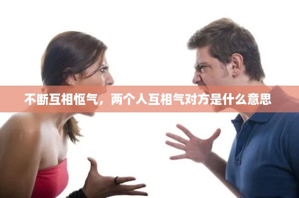 不斷互相慪氣，兩個(gè)人互相氣對(duì)方是什么意思 