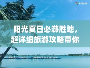 陽(yáng)光夏日必游勝地，超詳細(xì)旅游攻略帶你飛遍最佳夏日目的地